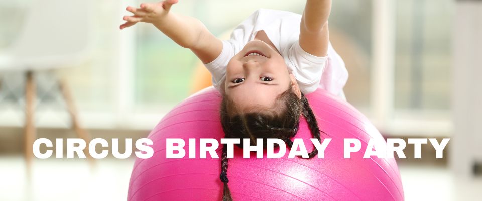 Picture of a young girl doing a back bend over a large inflated yoga ball. The text says Circus Birthday Party